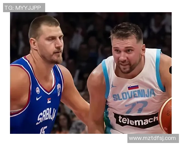 东契奇与约基奇激战国际赛斯洛文尼亚险胜塞尔维亚夺冠